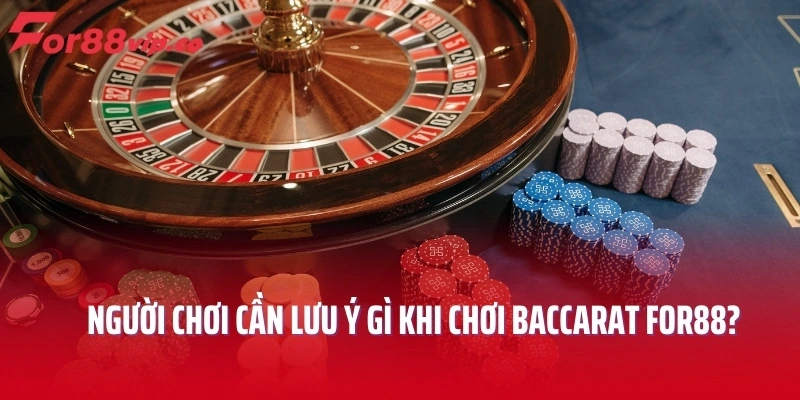 Người chơi cần lưu ý gì khi chơi Baccarat For88?