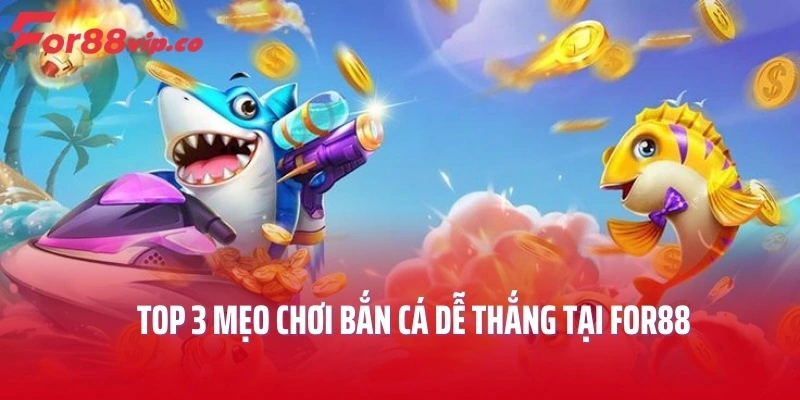 Top 3 mẹo chơi bắn cá dễ thắng tại For88