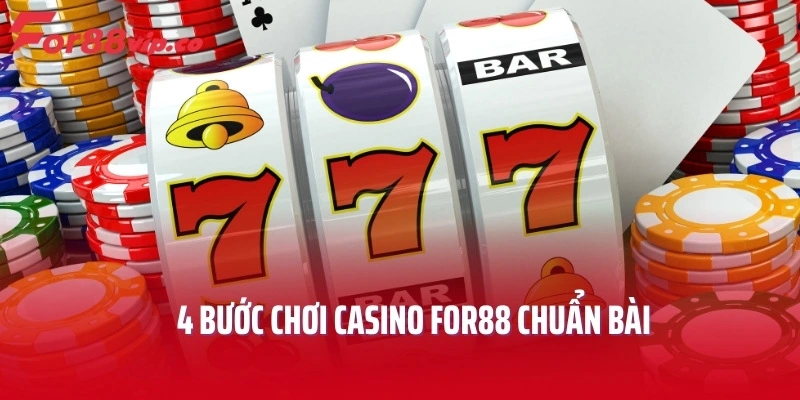 4 bước chơi Casino For88 chuẩn bài