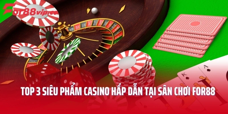 Top 3 siêu phẩm Casino hấp dẫn tại sân chơi For88