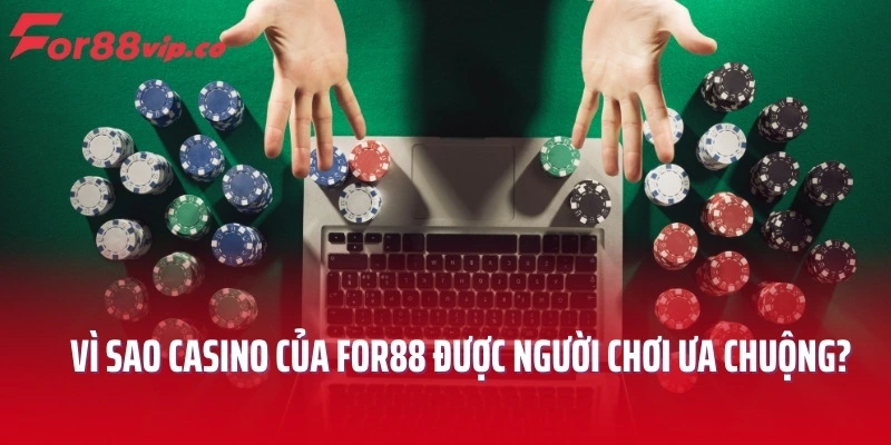 Vì sao Casino của For88 được người chơi ưa chuộng?