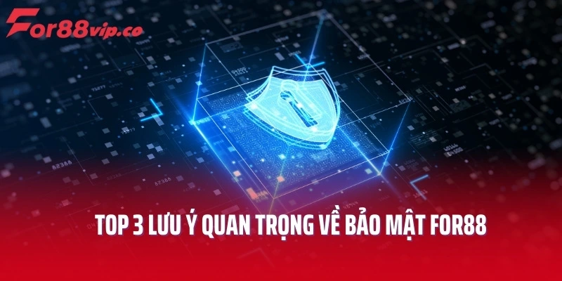 Top 3 lưu ý quan trọng về bảo mật For88