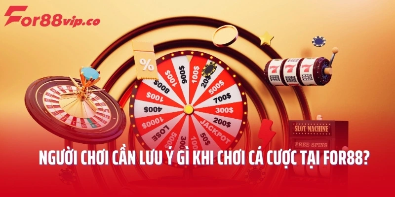 Người chơi cần lưu ý gì khi chơi cá cược tại For88?
