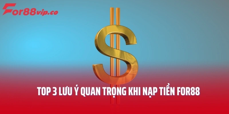 Top 3 lưu ý quan trọng khi nạp tiền tại For88