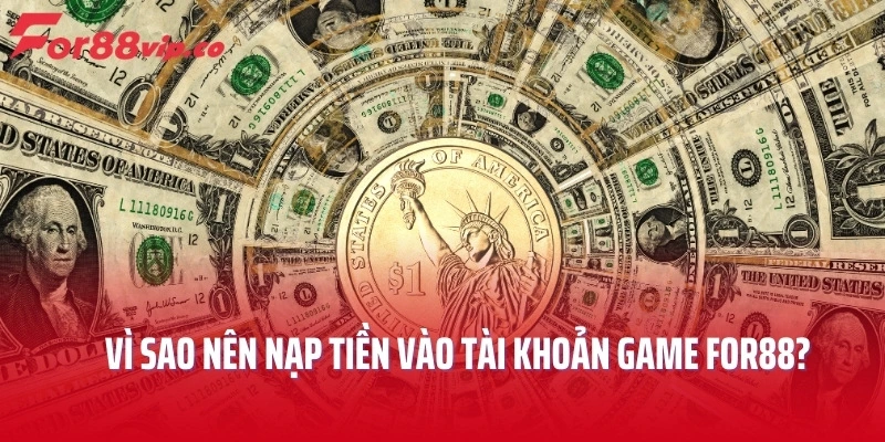 Vì sao nên nạp tiền vào tài khoản game For88?