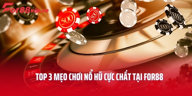 Top 3 mẹo chơi nổ hũ cực chất tại For88