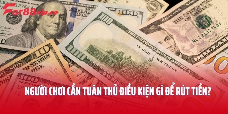 Người chơi cần tuân thủ điều kiện gì để rút tiền tại For88?