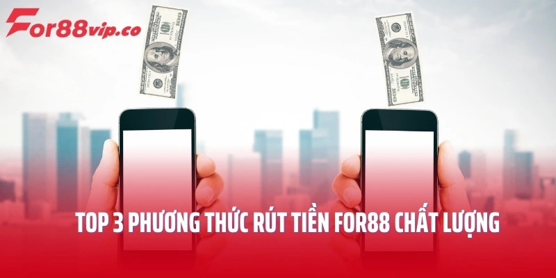 Top 3 phương thức rút tiền For88 chất lượng