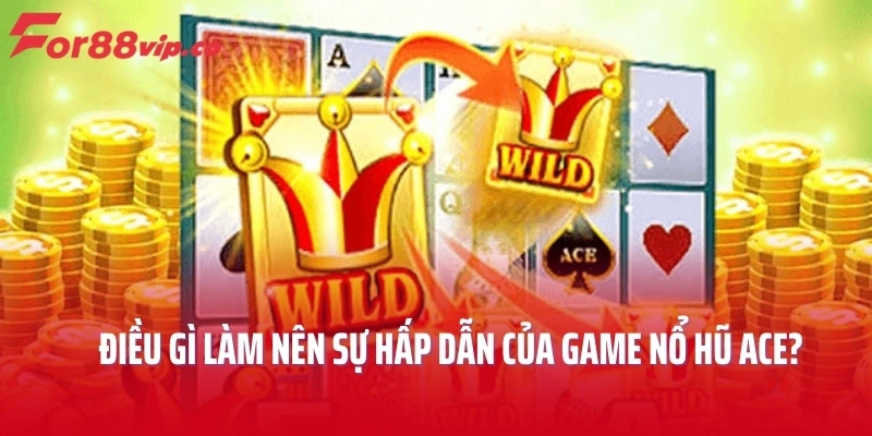 Điều gì làm nên sự hấp dẫn của game nổ hũ ACE?